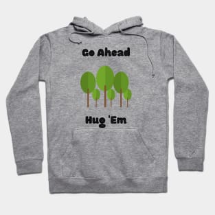 Tree Lover Design/ Go Ahead Hug 'Em/ Environmentalist Tree Design Hoodie